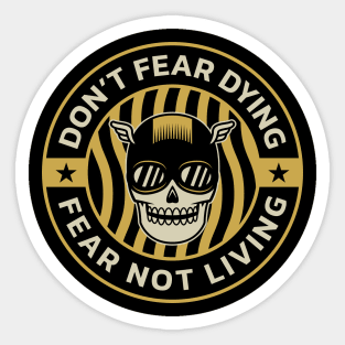 Don't Fear Dying, Fear Not Living Sticker